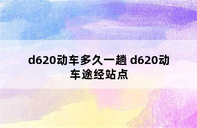 d620动车多久一趟 d620动车途经站点